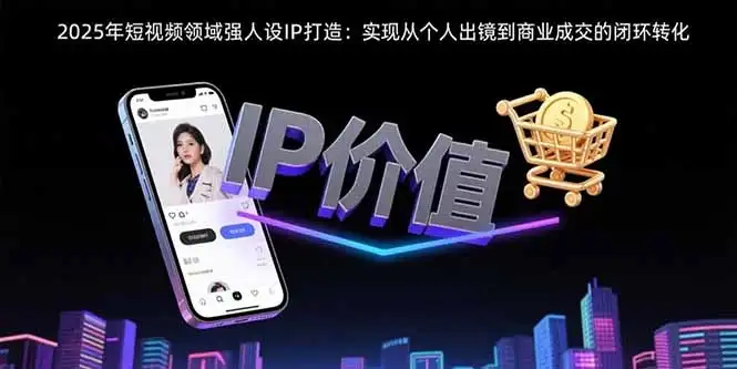 2025年短视频领域人设IP打造：实现从个人出镜到商业成交的闭环转化-优优云创