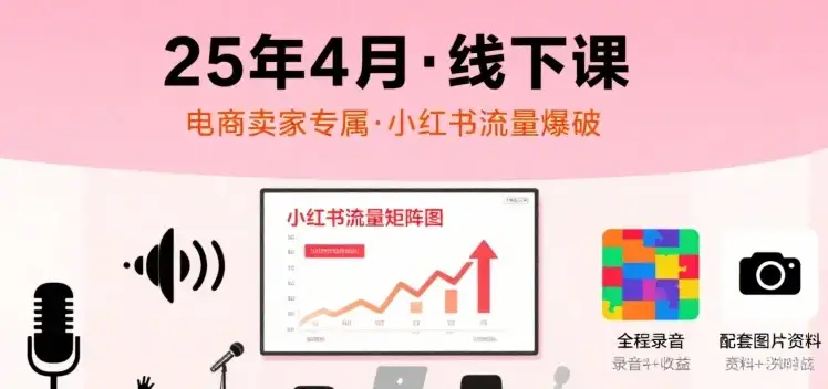 【精】小红书25年4月线下课程，电商卖家小红书流量课，录音+图片-优优云创