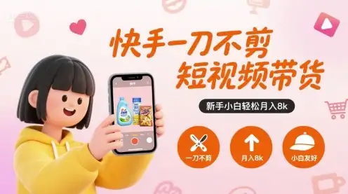 快手一刀不剪短视频带货，新手小白轻松月入8k-优优云创