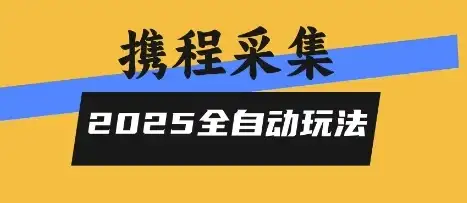 2025携程信息采集全自动玩法，高单价，零人工，全天开干【揭秘】-优优云创