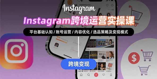Instagram跨境运营实战：平台认知/账号运营/内容优化/选品策略及变现模式-优优云创