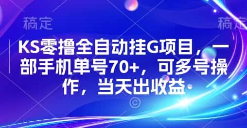 KS零撸全自动挂G项目，一部手机单号70+，可多号操作，当天出收益【揭秘】-优优云创