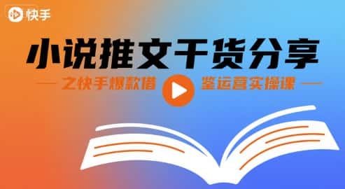 小说推文干货分享之快手爆款借鉴运营实操课-优优云创