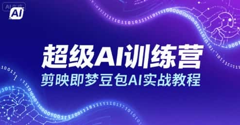 超级AI训练营，剪映即梦豆包AI实战教程-优优云创
