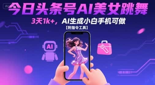 今日头条号AI美女跳舞，3天1k+，AI生成小白手机可做【附指令工具】-优优云创