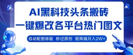 AI黑科技头条搬砖，一键爆改各平台热门图文 自动配图排版，秒过原创，矩阵搞月入2W+【揭秘】-优优云创