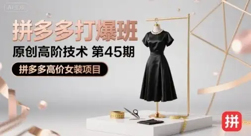 【精】拼多多打爆班原创高阶技术第45期，拼多多高价女装项目-优优云创