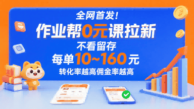 全网首发！作业帮0元课拉新，不存在留存，每单最低10米，转化率越高佣金率越高-优优云创