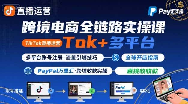 跨境电商线上课，TikTok 直播运营 + 多平台账号注册 + PayPal 万里汇实操教程-优优云创