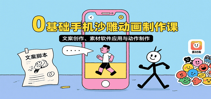 0基础手机沙雕动画制作课，文案创作、素材软件应用与动作制作-优优云创