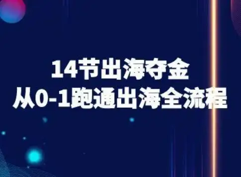 【精】14节出海夺金从0-1跑通出海全流程-跨境电商教程-优优云创