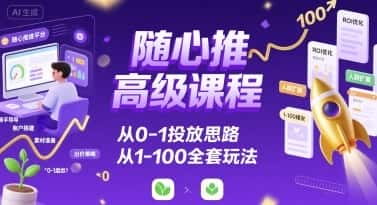 随心推高级课程，从0-1投放思路，也有从1-100的全套玩法-优优云创