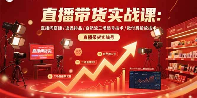直播带货实战课：直播间搭建/选品排品/自然流三场起号技术/微付费投放技术-优优云创