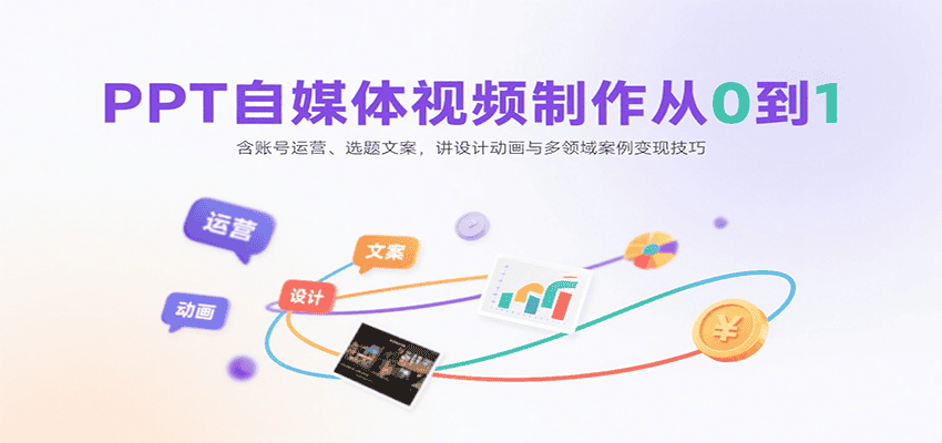 PPT自媒体视频制作从0到1:含账号运营、选题文案,讲设计动画与多领域案例变现技巧-优优云创