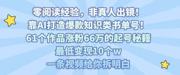 靠AI打造爆款知识类书单号，61个作品涨粉66w的起号秘籍，最低变现10个w，一条视频给你拆明白-优优云创