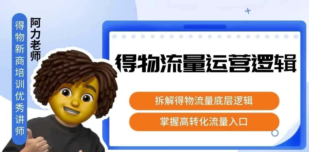 得物流量运营逻辑，​拆解得物流量底层逻辑，掌握高转化入口-优优云创