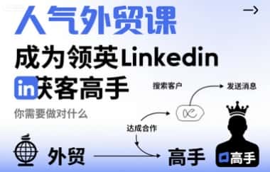 人气外贸课-成为领英Linkedin获客高手，你需要做对什么-优优云创