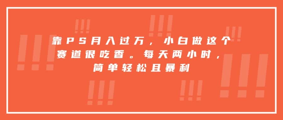 靠PS月入过万，小白做这个赛道很吃香。每天两小时，简单轻松且暴利-优优云创