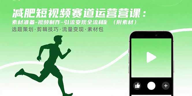减肥短视频赛道运营课：素材准备-视频制作-引流变现全流程 (附素材-优优云创