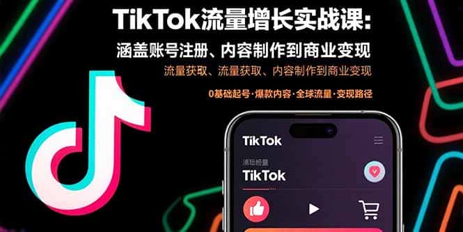 TikTok流量增长实战课：涵盖账号注册、流量获取、内容制作到商业变现-优优云创