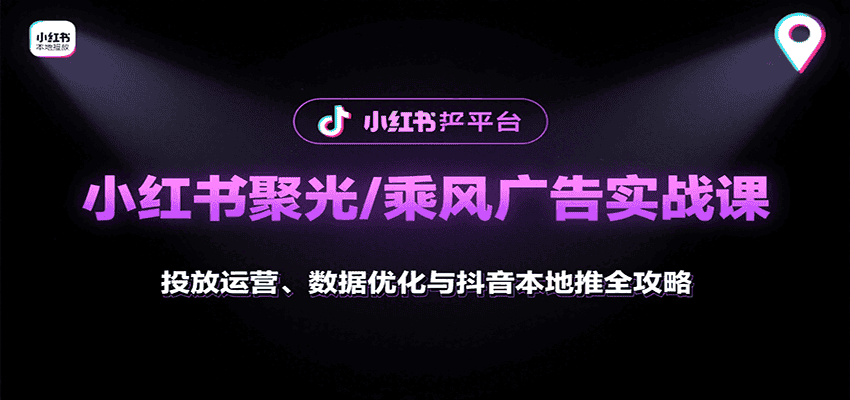 小红书聚光/乘风广告实战课：投放运营、数据优化与抖音本地推全攻略-优优云创