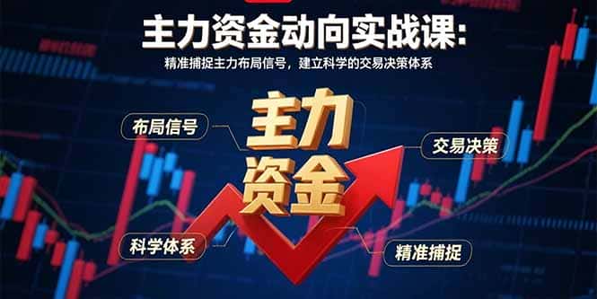 主力资金动向实战课-8月：精准捕捉主力布局信号，建立科学的交易决策体系-优优云创