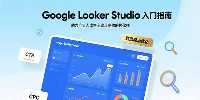 Google Looker Studio入门指南,助力广告人成为专业且高效的优化师-副业吧
