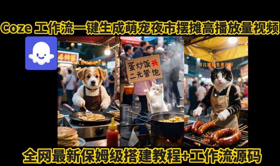 coze工作流一键生成萌宠夜市摆摊AI高赞高播放量视频保姆级拆解教程-优优云创