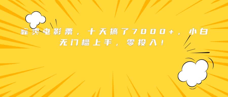 靠卖电影票，十天搞了7000+，小白无门槛上手，零投入！-优优云创