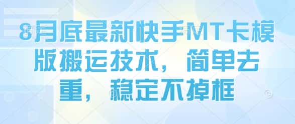 8月底最新快手MT卡模版搬运技术，简单去重，稳定不掉框-优优云创