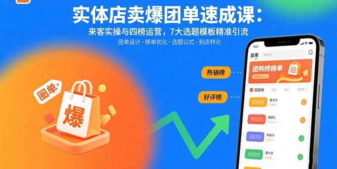 实体店卖爆团单速成课：来客实操与四榜运营，7大选题模板精准引流-优优云创