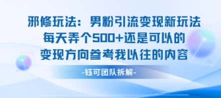 邪修玩法：男粉引流变现新玩法每天弄个5张还是可以的变现方向参考我以往的内容-优优云创