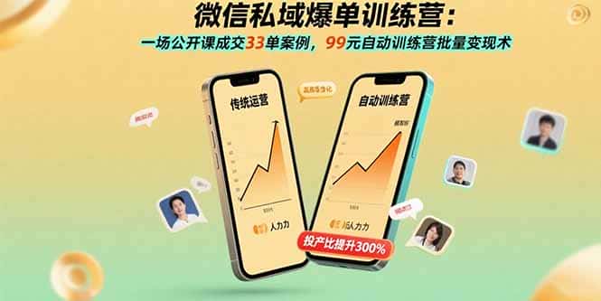 微信私域爆单训练营：一场公开课成交33单案例，99元自动训练营批量变现术-优优云创