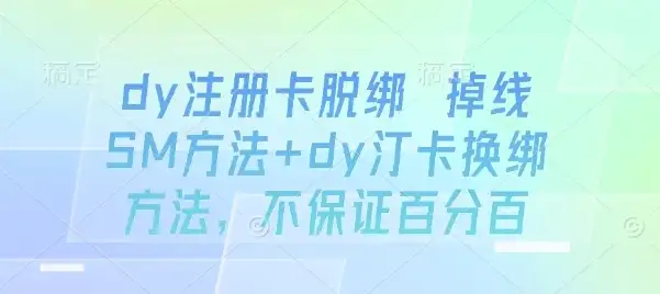 dy注册卡脱绑 掉线SM方法+dy汀卡换绑方法，不保证百分百-优优云创
