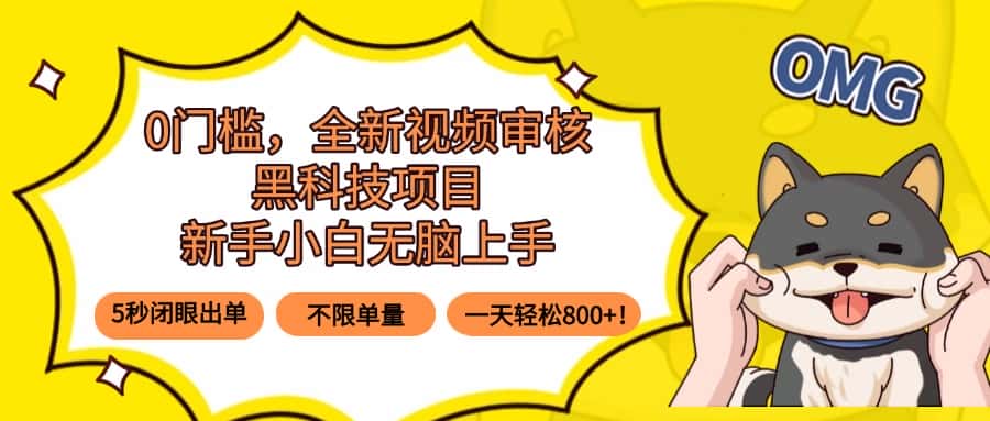 0门槛，全新视频审核黑科技项目，新手小白无脑上手5秒闭眼出单，不限单…-优优云创