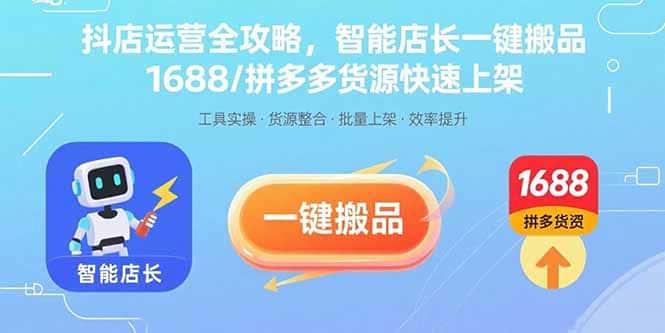 抖店运营全攻略，智能店长一键搬品，1688/拼多多货源快速上架-优优云创