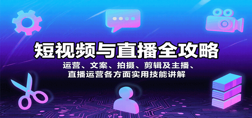 短视频与直播全攻略:运营、文案、拍摄、剪辑及主播、直播运营各方面实用技能讲解-副业吧