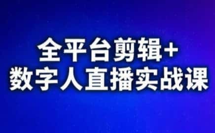 视频号、快手、抖音全平台剪辑+数字人直播实战课(更新8月)​-副业吧