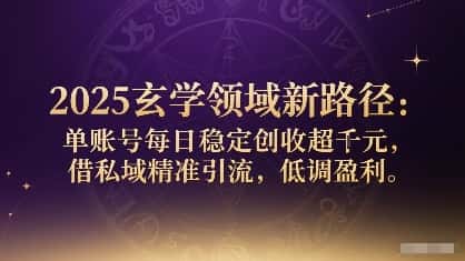 2025玄学领域新路径：单账号每日稳定创收1k+，借私域精准引流，低调盈利-优优云创