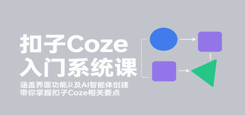 扣子Coze入门系统课：涵盖界面功能及AI智能体创建，带你掌握扣子Coze相关要点-优优云创