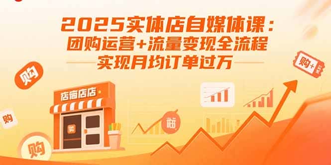 2025实体店自媒体课：团购运营+流量变现全流程，实现月均订单过万-优优云创