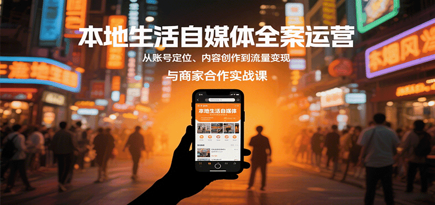 本地生活自媒体全案运营，从账号定位、内容创作到流量变现与商家合作实战课-优优云创