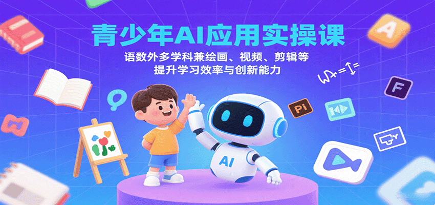 青少年AI应用实操课:语数外多学科兼绘画、视频、剪辑等提升学习效率与创新能力-副业吧