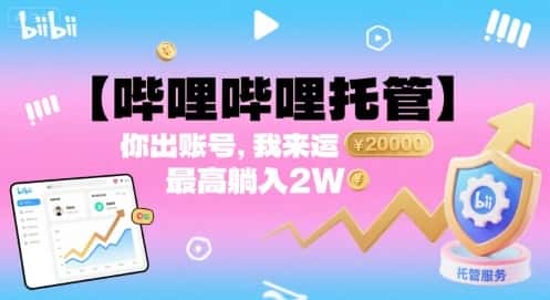 【哔哩哔哩托管】你出账号，我来运营，最高躺入2W【揭秘】-优优云创
