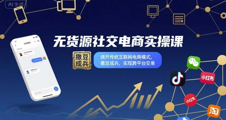 无货源社交电商实操课，绕开传统互联网电商模式，撒豆成兵，实现跨平台交易-优优云创