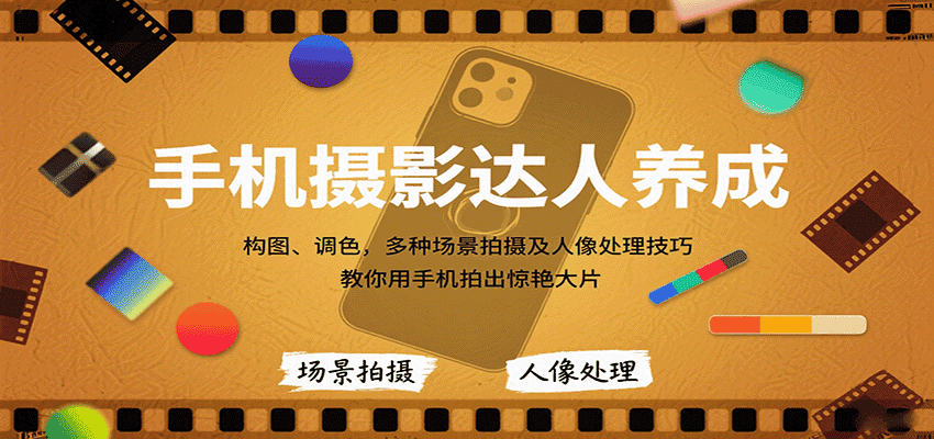 手机摄影达人养成，构图、调色，多种场景拍摄及人像处理技巧，教你用手机拍出惊艳大片-副业吧