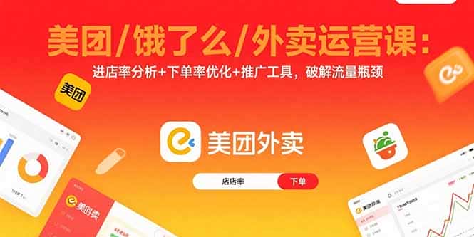 美团/饿了么/外卖运营课：进店率分析+下单率优化+推广工具，破解流量瓶颈-优优云创