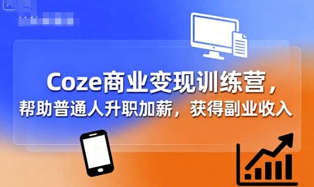 Coze商业变现训练营，帮助普通人升职加薪， 获得副业收入-优优云创