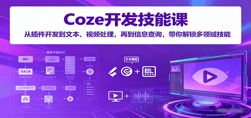 Coze开发技能课:从插件开发到文本、视频处理,再到信息查询,带你解锁多领域技能-副业吧