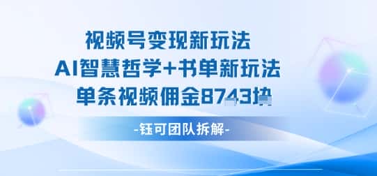 视频号变现新玩法，AI智慧哲学+书单新玩法，单条视频佣金1k+-副业吧